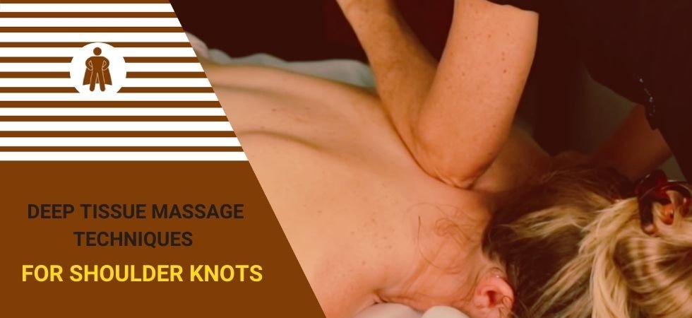 Deep Tissue Massage Techniques for Shoulder Knots